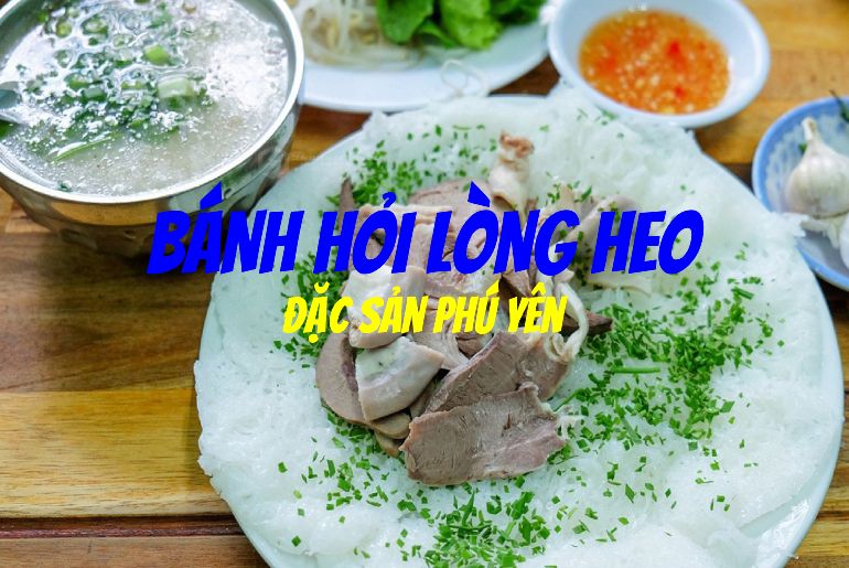 Bánh Hỏi Lòng Heo - Biểu tượng ẩm thực của người dân Phú Yên