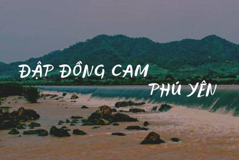 Đập Đồng Cam Phú Yên - Được Xem Là Báu Vật Của Xứ Hoa Vàng Cỏ Xanh